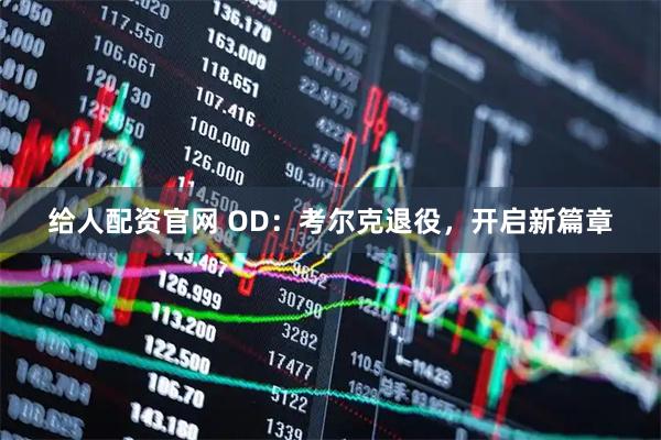 给人配资官网 OD：考尔克退役，开启新篇章